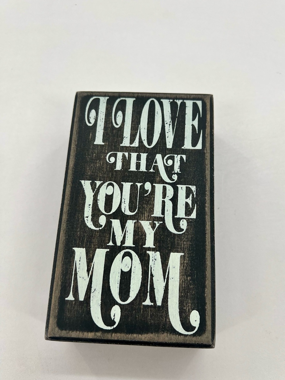 "I Love That You're My Mom" Rustic Wood Sign - Black & White